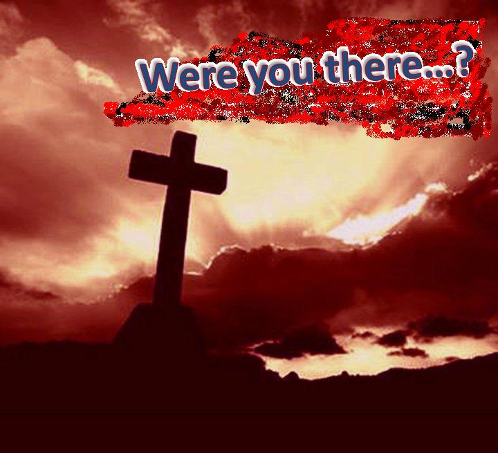 Were You There When They Crucified My Lord